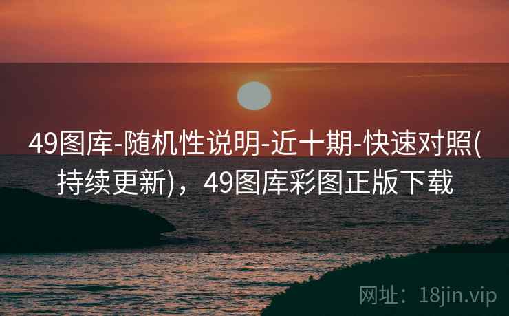 49图库-随机性说明-近十期-快速对照(持续更新)，49图库彩图正版下载  第2张