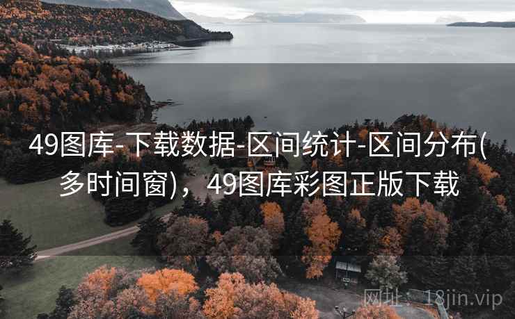49图库-下载数据-区间统计-区间分布(多时间窗),49图库彩图正版下载
