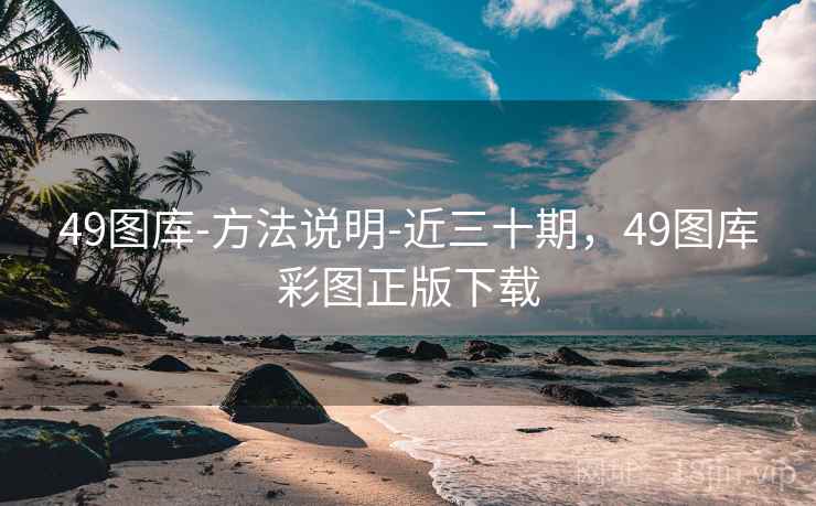 49图库-方法说明-近三十期，49图库彩图正版下载