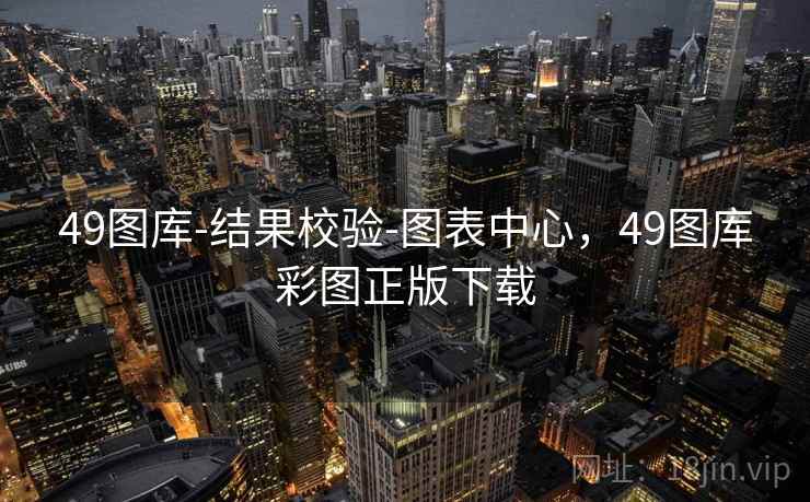 49图库-结果校验-图表中心，49图库彩图正版下载