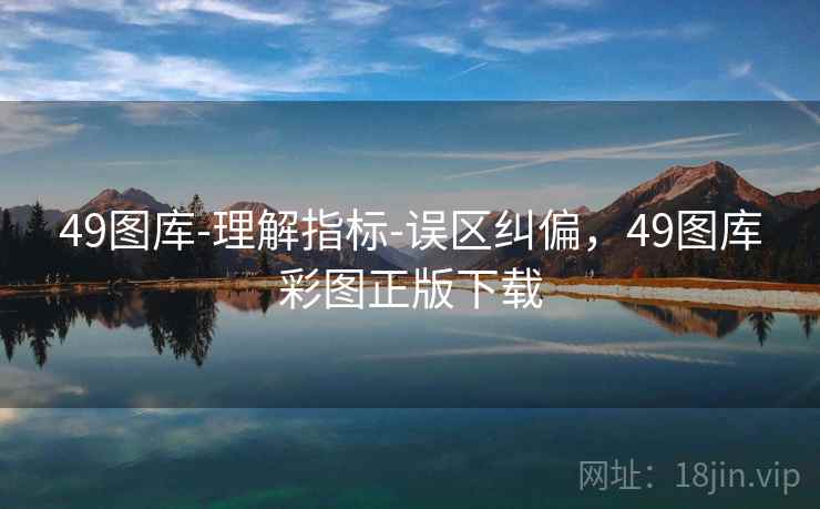 49图库-理解指标-误区纠偏,49图库彩图正版下载