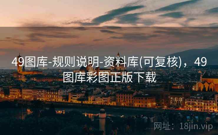 49图库-规则说明-资料库(可复核),49图库彩图正版下载